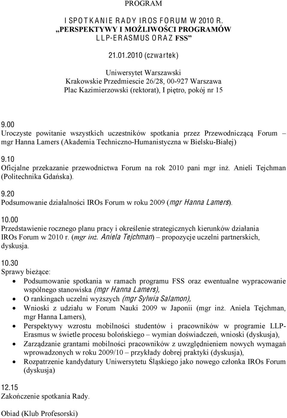 10 Oficjalne przekazanie przewodnictwa Forum na rok 2010 pani mgr inż. Anieli Tejchman (Politechnika Gdańska). 9.20 Podsumowanie działalności IROs Forum w roku 2009 (mgr Hanna Lamers). 10.