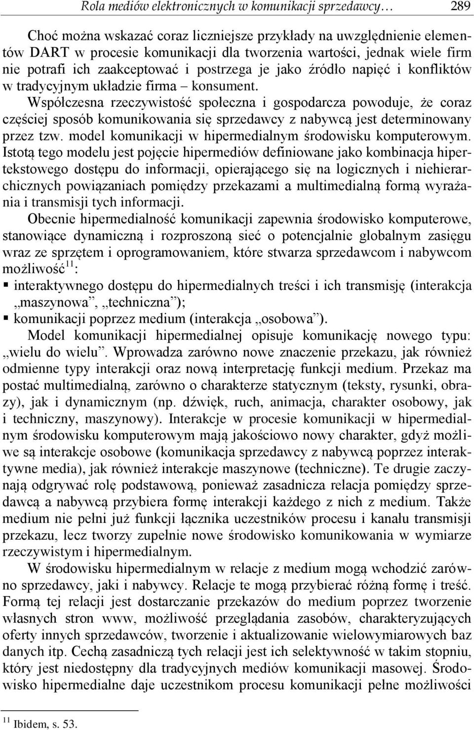 Współczesna rzeczywistość społeczna i gospodarcza powoduje, że coraz częściej sposób komunikowania się sprzedawcy z nabywcą jest determinowany przez tzw.