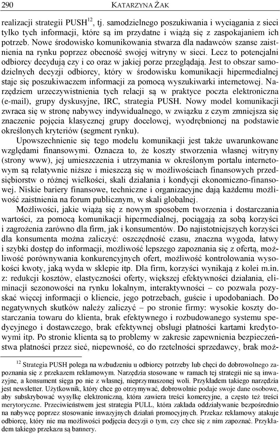 Jest to obszar samodzielnych decyzji odbiorcy, który w środowisku komunikacji hipermedialnej staje się poszukiwaczem informacji za pomocą wyszukiwarki internetowej.