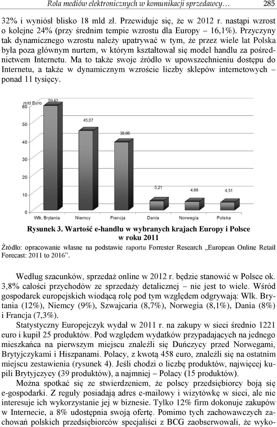 Ma to także swoje źródło w upowszechnieniu dostępu do Internetu, a także w dynamicznym wzroście liczby sklepów internetowych ponad 11 tysięcy. Rysunek 3.