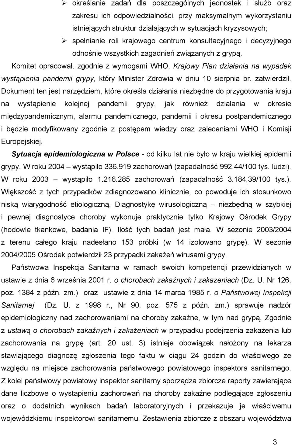 Komitet opracował, zgodnie z wymogami WHO, Krajowy Plan działania na wypadek wystąpienia pandemii grypy, który Minister Zdrowia w dniu 10 sierpnia br. zatwierdził.