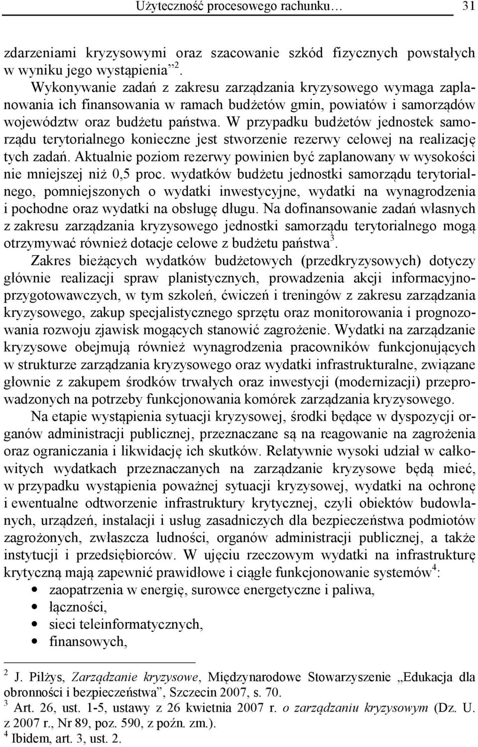 W przypadku budżetów jednostek samorządu terytorialnego konieczne jest stworzenie rezerwy celowej na realizację tych zadań.