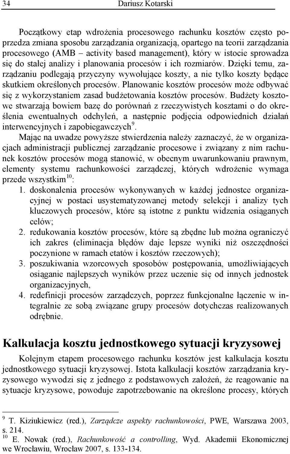 Dzięki temu, zarządzaniu podlegają przyczyny wywołujące koszty, a nie tylko koszty będące skutkiem określonych procesów.