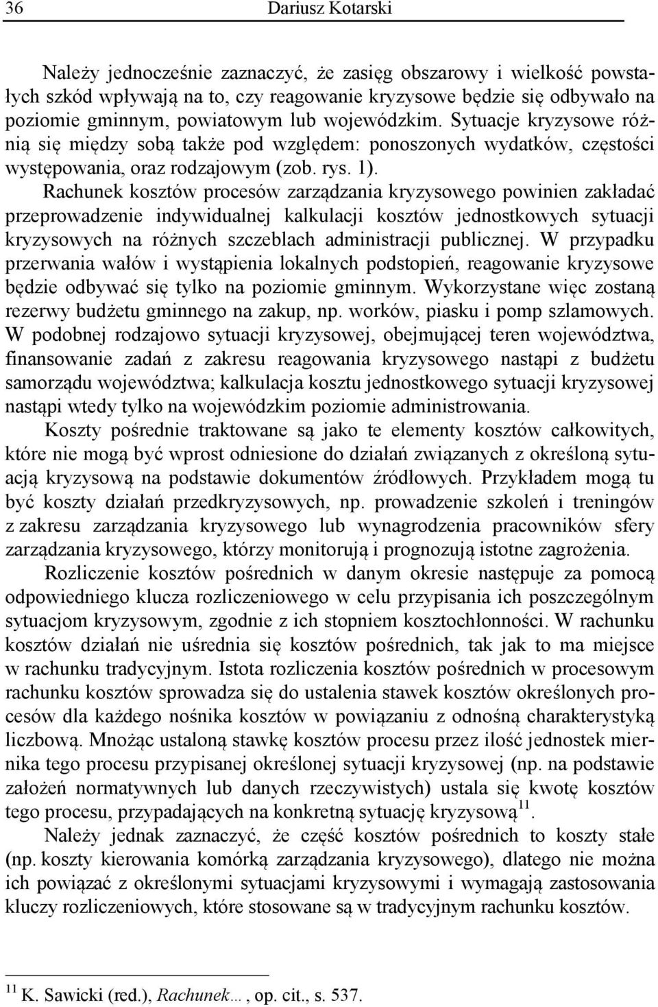 Rachunek kosztów procesów zarządzania kryzysowego powinien zakładać przeprowadzenie indywidualnej kalkulacji kosztów jednostkowych sytuacji kryzysowych na różnych szczeblach administracji publicznej.