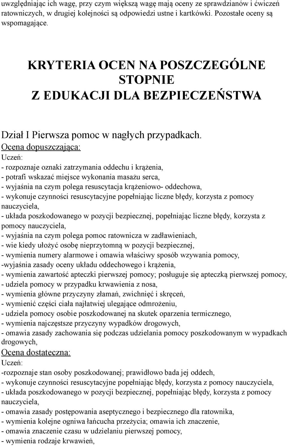 Ocena dopuszczająca: - rozpoznaje oznaki zatrzymania oddechu i krążenia, - potrafi wskazać miejsce wykonania masażu serca, - wyjaśnia na czym polega resuscytacja krążeniowo- oddechowa, - wykonuje