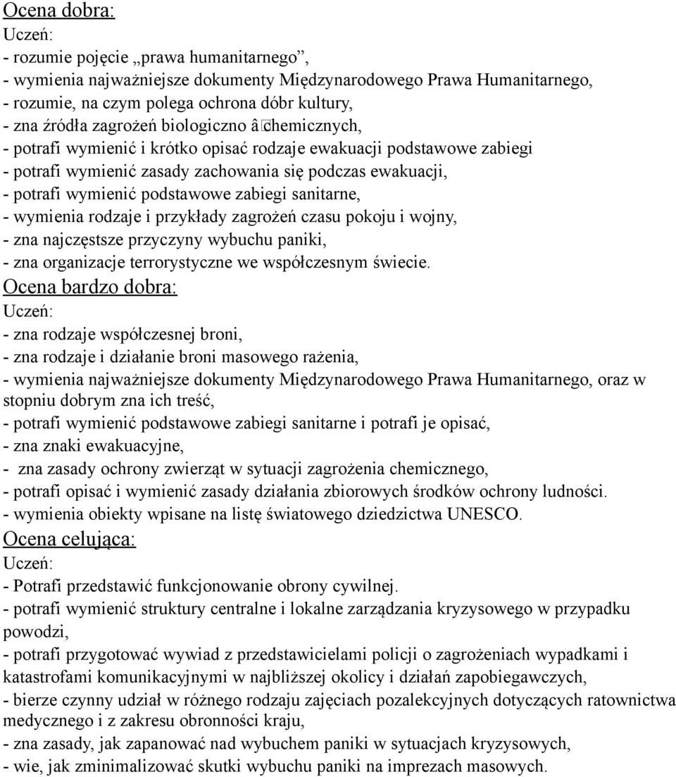 sanitarne, - wymienia rodzaje i przykłady zagrożeń czasu pokoju i wojny, - zna najczęstsze przyczyny wybuchu paniki, - zna organizacje terrorystyczne we współczesnym świecie.