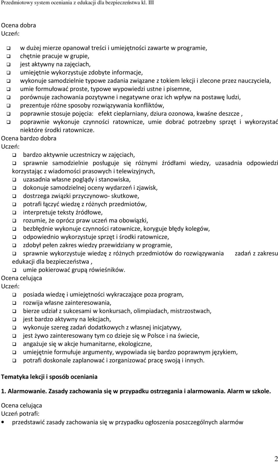 prezentuje różne sposoby rozwiązywania konfliktów, poprawnie stosuje pojęcia: efekt cieplarniany, dziura ozonowa, kwaśne deszcze, poprawnie wykonuje czynności ratownicze, umie dobrać potrzebny sprzęt