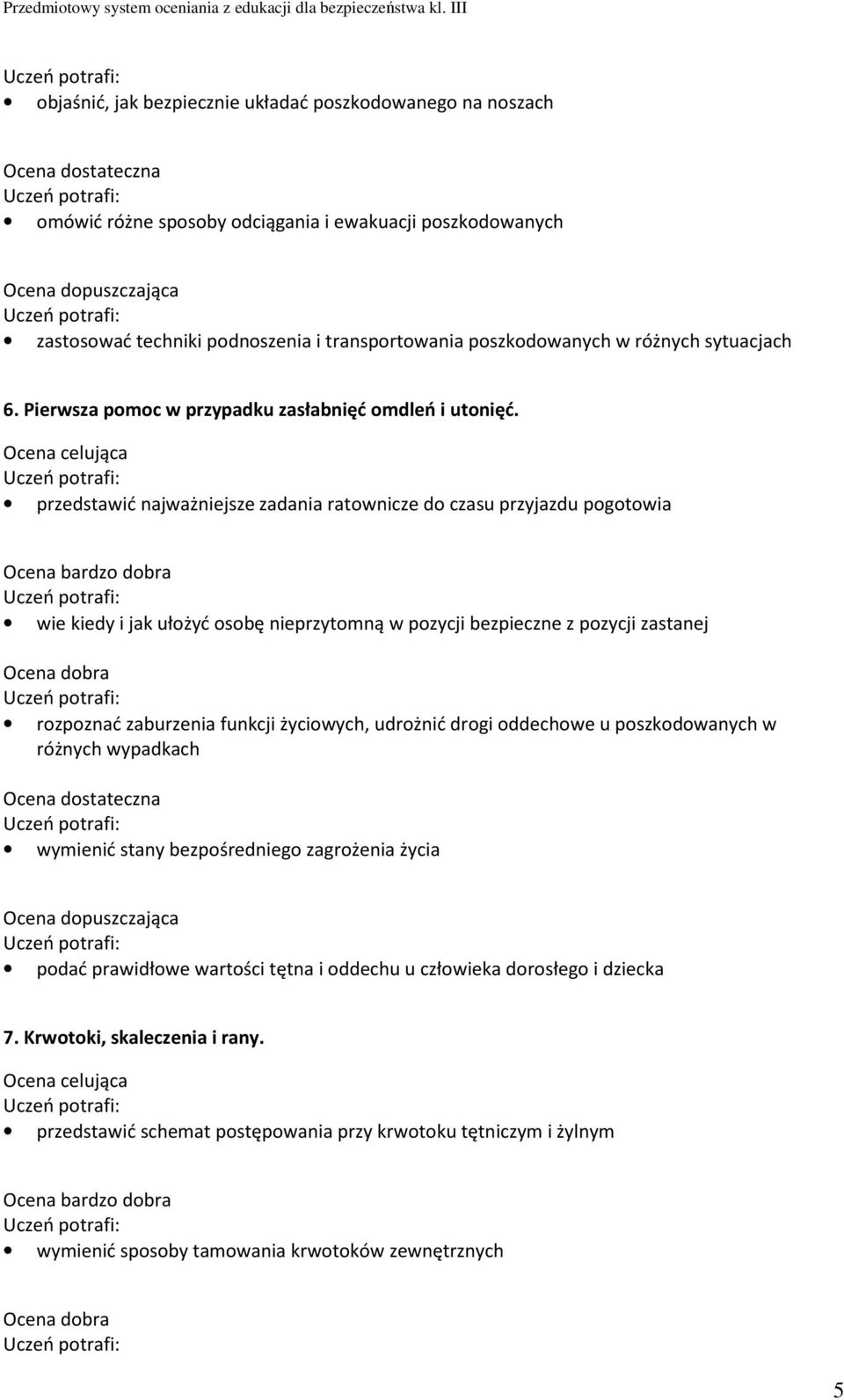 przedstawić najważniejsze zadania ratownicze do czasu przyjazdu pogotowia wie kiedy i jak ułożyć osobę nieprzytomną w pozycji bezpieczne z pozycji zastanej rozpoznać zaburzenia funkcji życiowych,