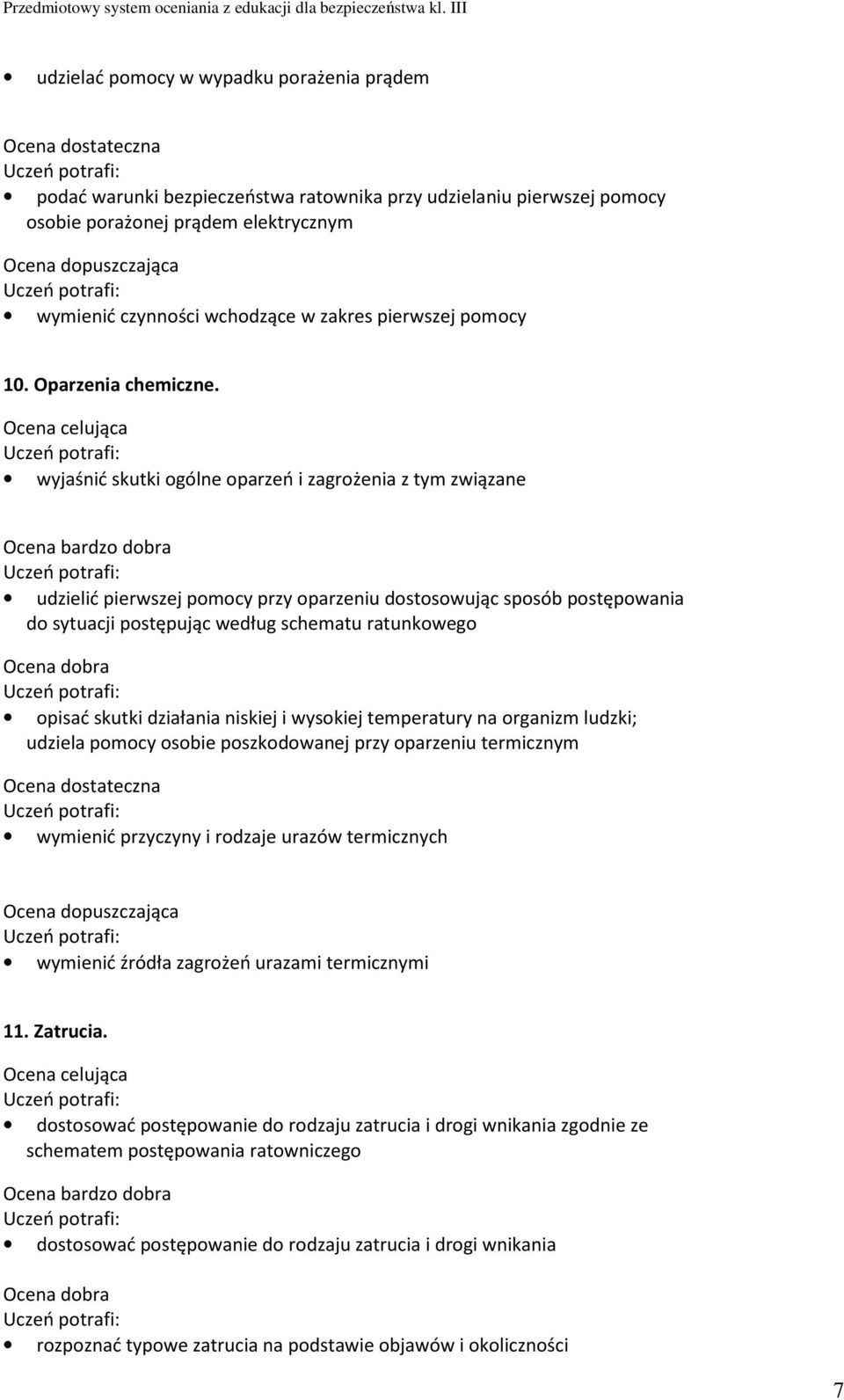 wyjaśnić skutki ogólne oparzeń i zagrożenia z tym związane udzielić pierwszej pomocy przy oparzeniu dostosowując sposób postępowania do sytuacji postępując według schematu ratunkowego opisać skutki