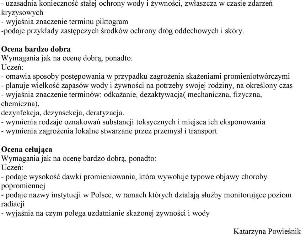 Ocena bardzo dobra Wymagania jak na ocenę dobrą, ponadto: - omawia sposoby postępowania w przypadku zagrożenia skażeniami promieniotwórczymi - planuje wielkość zapasów wody i żywności na potrzeby