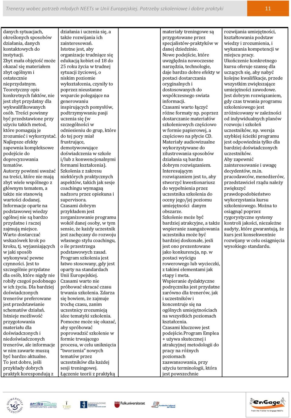 Treści powinny być przedstawione przy użyciu takich metod, które pomagają je zrozumieć i wykorzystać. Najlepsze efekty zapewnia kompleksowe podejście do doprecyzowania tematów.