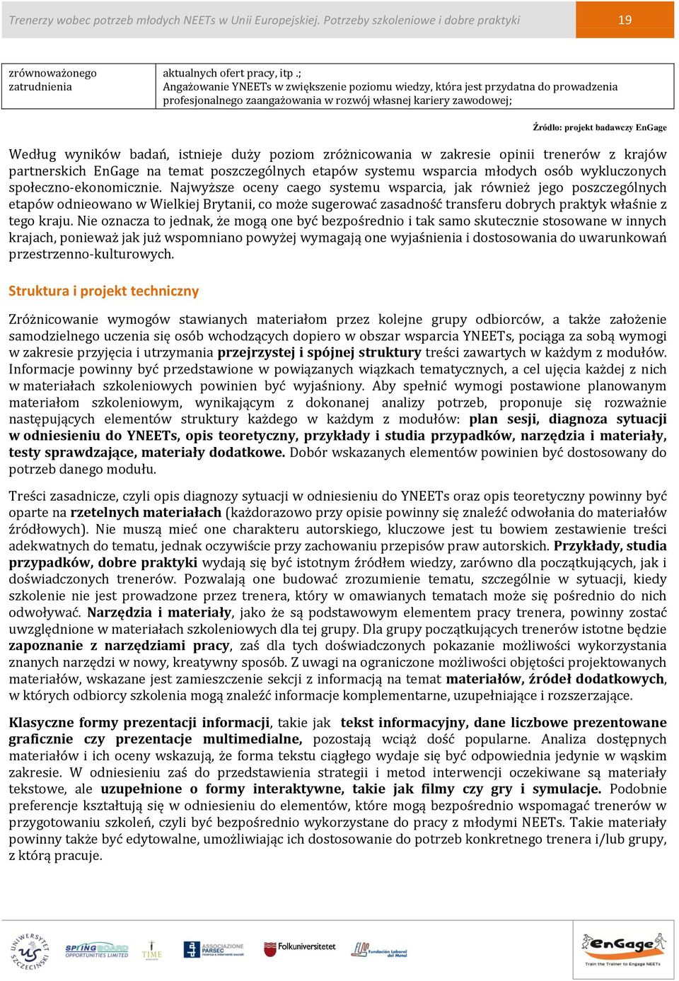 badań, istnieje duży poziom zróżnicowania w zakresie opinii trenerów z krajów partnerskich EnGage na temat poszczególnych etapów systemu wsparcia młodych osób wykluczonych społeczno-ekonomicznie.