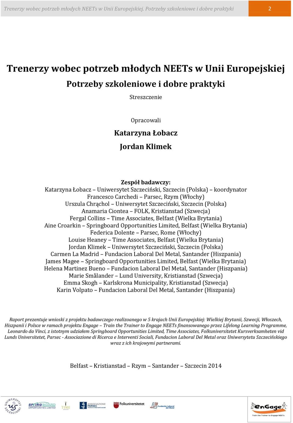 badawczy: Katarzyna Łobacz Uniwersytet Szczeciński, Szczecin (Polska) koordynator Francesco Carchedi Parsec, Rzym (Włochy) Urszula Chrąchol Uniwersytet Szczeciński, Szczecin (Polska) Anamaria Ciontea