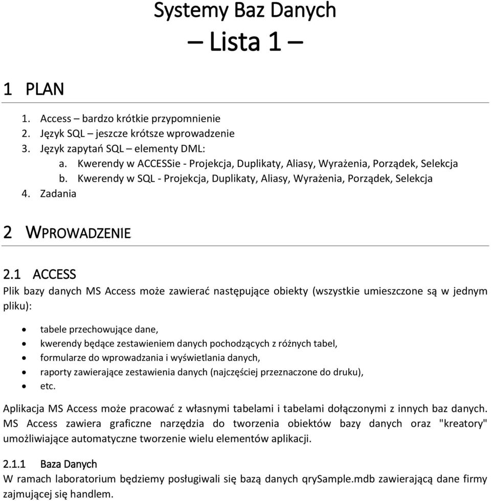 1 ACCESS Plik bazy danych MS Access może zawierać następujące obiekty (wszystkie umieszczone są w jednym pliku): tabele przechowujące dane, kwerendy będące zestawieniem danych pochodzących z różnych