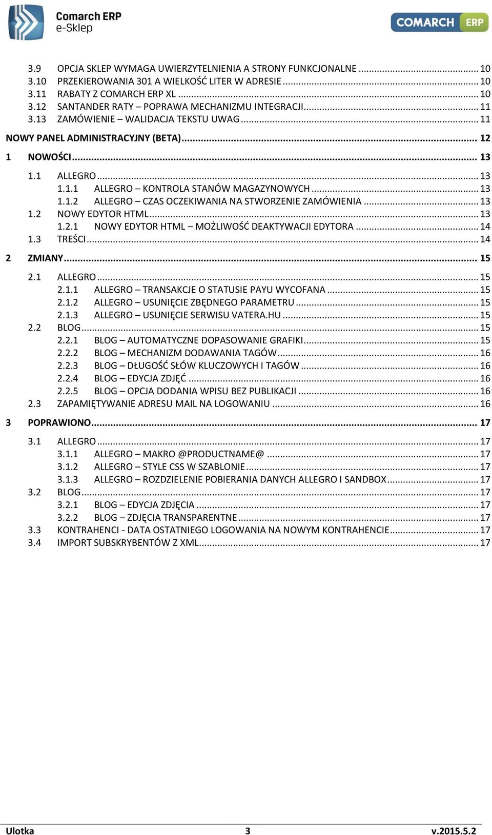 .. 13 1.2 NOWY EDYTOR HTML... 13 1.2.1 NOWY EDYTOR HTML MOŻLIWOŚĆ DEAKTYWACJI EDYTORA... 14 1.3 TREŚCI... 14 2 ZMIANY... 15 2.1 ALLEGRO... 15 2.1.1 ALLEGRO TRANSAKCJE O STATUSIE PAYU WYCOFANA... 15 2.1.2 ALLEGRO USUNIĘCIE ZBĘDNEGO PARAMETRU.