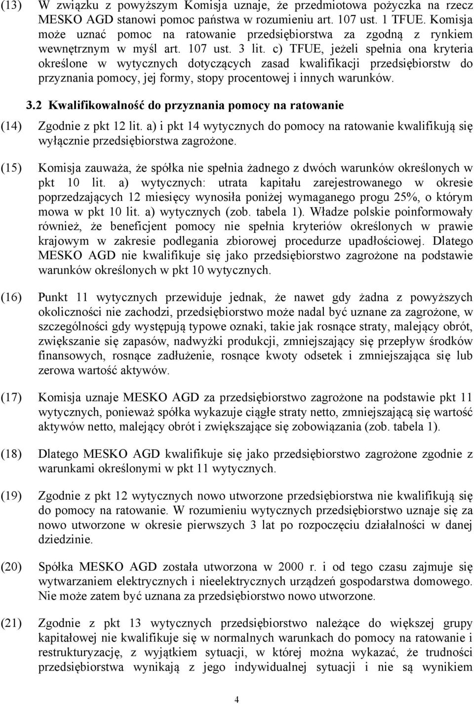 c) TFUE, jeżeli spełnia ona kryteria określone w wytycznych dotyczących zasad kwalifikacji przedsiębiorstw do przyznania pomocy, jej formy, stopy procentowej i innych warunków. 3.