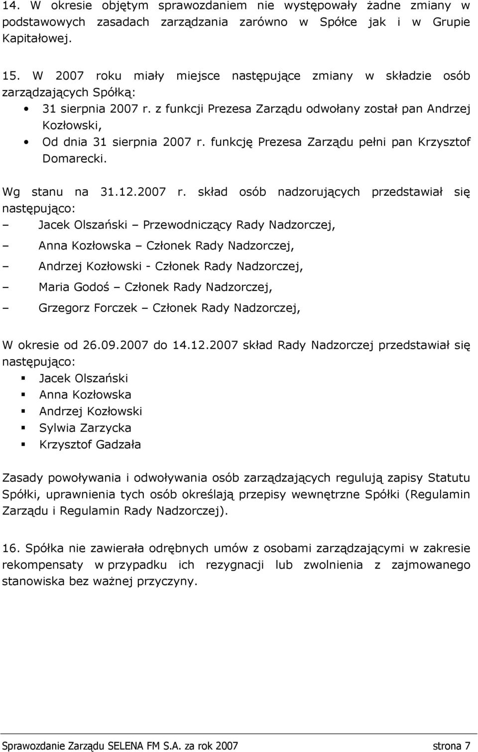 funkcję Prezesa Zarządu pełni pan Krzysztof Domarecki. Wg stanu na 31.12.2007 r.