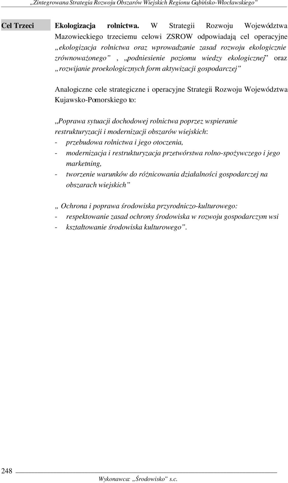 sytuacji dochodowej rolnictwa poprzez wspieranie restrukturyzacji i modernizacji obszarów wiejskich: przebudowa rolnictwa i jego otoczenia, modernizacja i restrukturyzacja przetwórstwa rolno