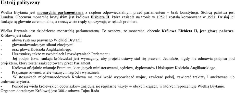 Dzisiaj jej funkcje są głównie ceremonialne, a rzeczywiste rządy spoczywają w rękach premiera. Wielka Brytania jest dziedziczną monarchią parlamentarną.