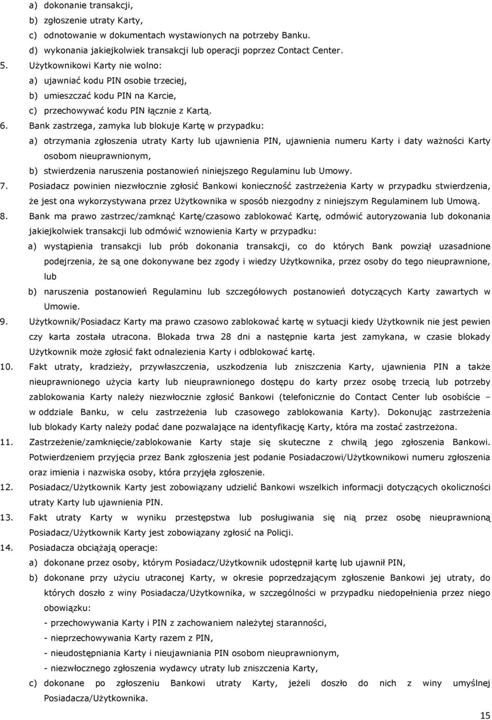 Bank zastrzega, zamyka lub blokuje Kartę w przypadku: a) otrzymania zgłoszenia utraty Karty lub ujawnienia PIN, ujawnienia numeru Karty i daty ważności Karty osobom nieuprawnionym, b) stwierdzenia