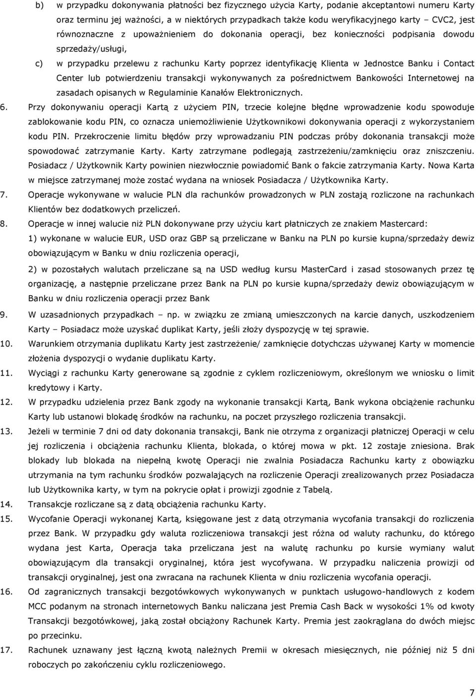 Contact Center lub potwierdzeniu transakcji wykonywanych za pośrednictwem Bankowości Internetowej na zasadach opisanych w Regulaminie Kanałów Elektronicznych. 6.