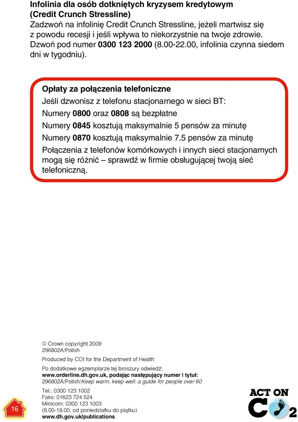 Opłaty za połączenia telefoniczne Jeśli dzwonisz z telefonu stacjonarnego w sieci BT: Numery 0800 oraz 0808 są bezpłatne Numery 0845 kosztują maksymalnie 5 pensów za minutę Numery 0870 kosztują