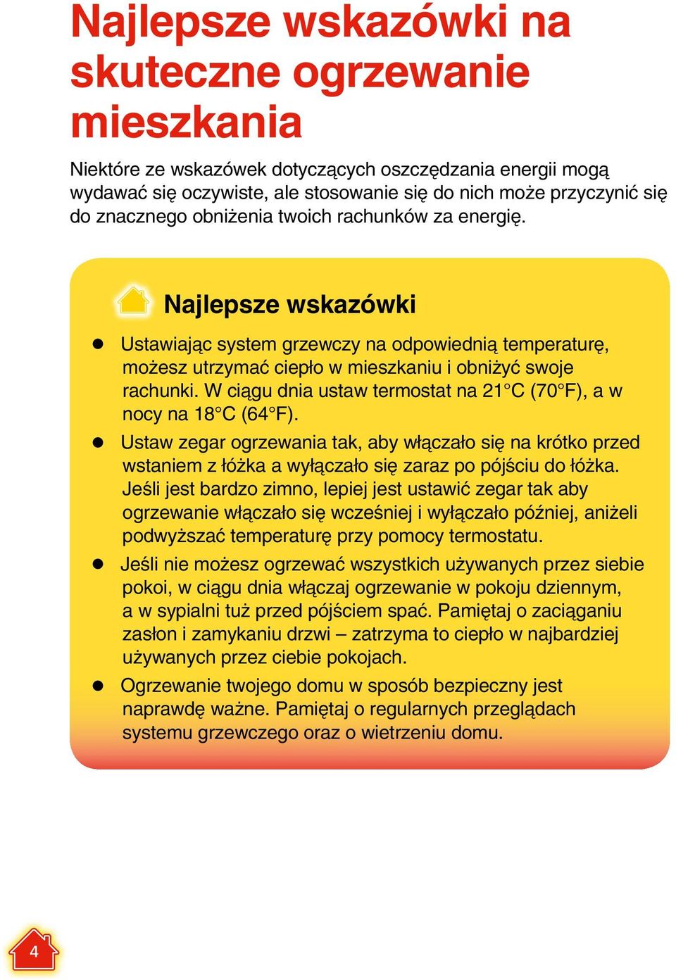 W ciągu dnia ustaw termostat na 21 C (70 F), a w nocy na 18 C (64 F). Ustaw zegar ogrzewania tak, aby włączało się na krótko przed wstaniem z łóżka a wyłączało się zaraz po pójściu do łóżka.