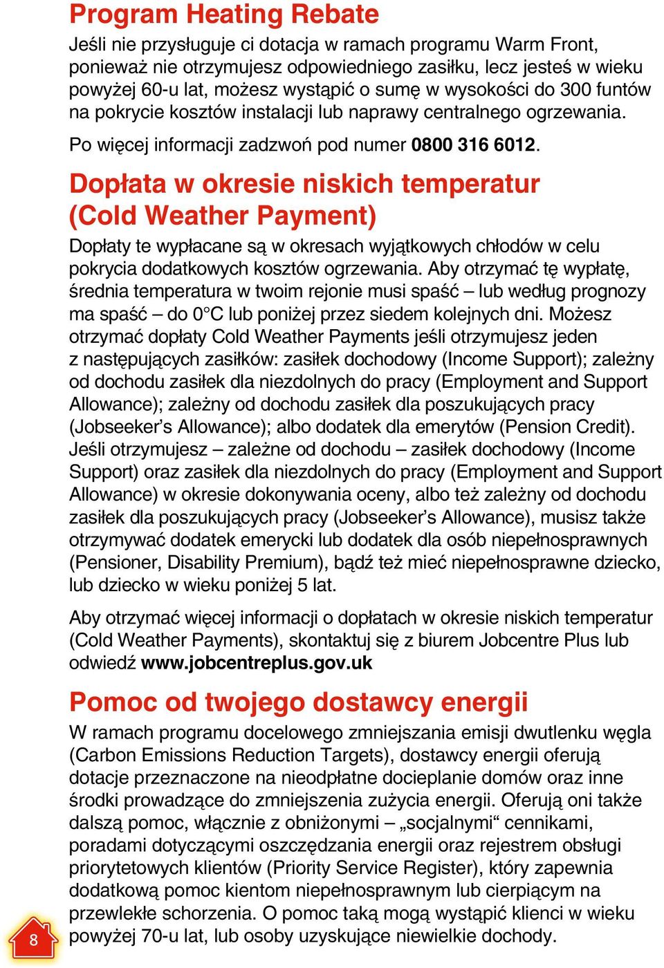 Dopłata w okresie niskich temperatur (Cold Weather Payment) Dopłaty te wypłacane są w okresach wyjątkowych chłodów w celu pokrycia dodatkowych kosztów ogrzewania.