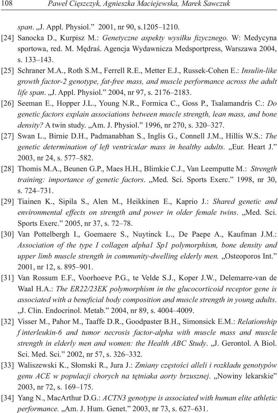 : Insulin-like growth factor-2 genotype, fat-free mass, and muscle performance across the adult life span. J. Appl. Physiol. 2004, nr 97, s. 2176 2183. [26] Seeman E., Hopper J.L., Young N.R.