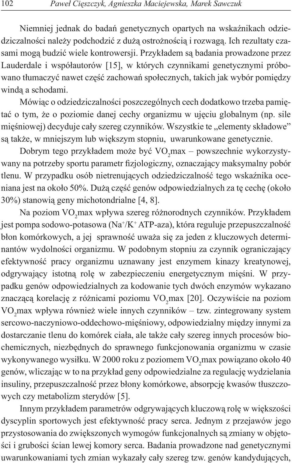 Przyk adem s badania prowadzone przez Lauderdale i wspó autorów [15], w których czynnikami genetycznymi próbowano t umaczy nawet cz zachowa spo ecznych, takich jak wybór pomi dzy wind a schodami.