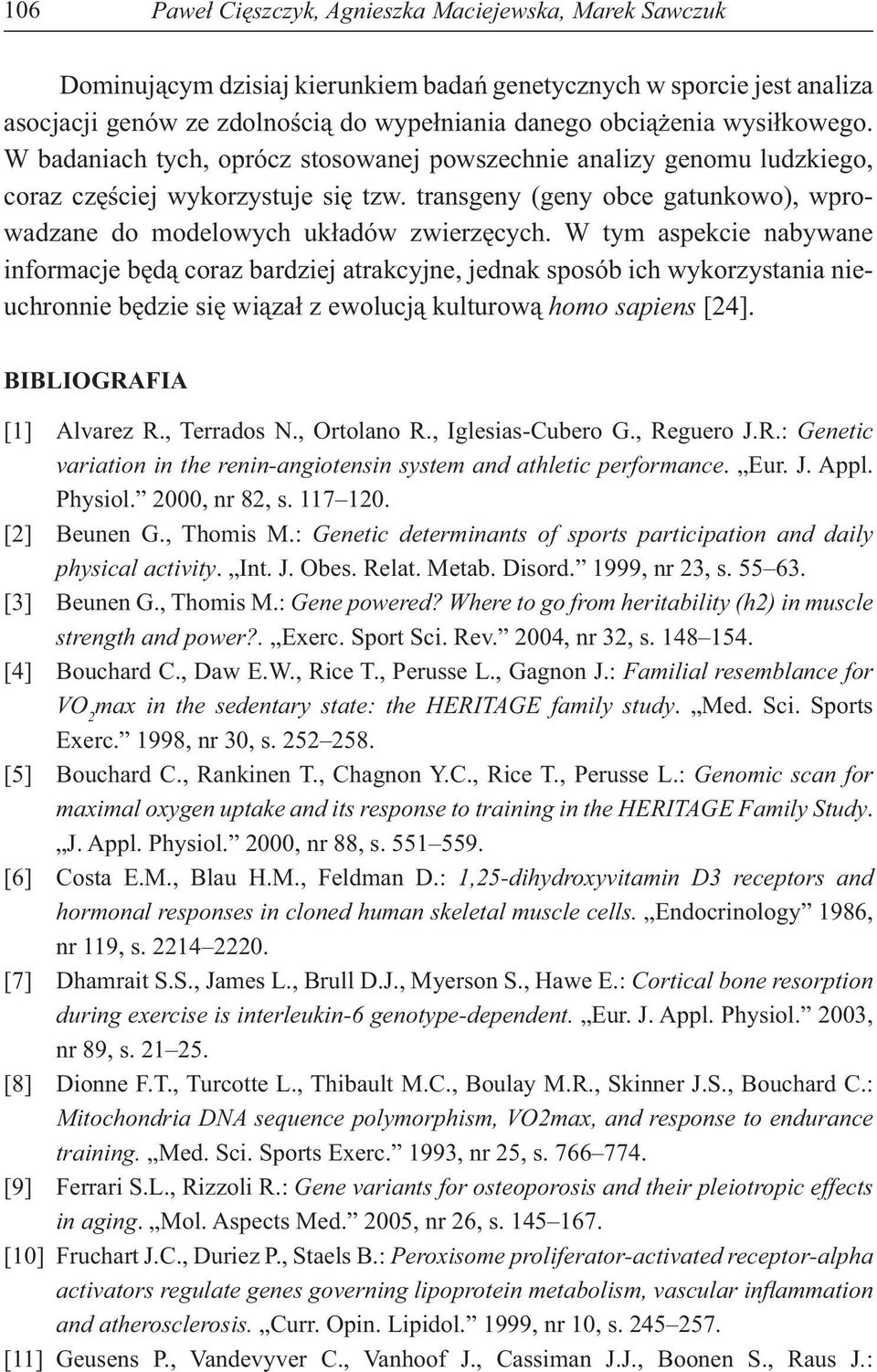 W tym aspekcie nabywane informacje b d coraz bardziej atrakcyjne, jednak sposób ich wykorzystania nieuchronnie b dzie si wi za z ewolucj kulturow homo sapiens [24]. BIBLIOGRAFIA [1] Alvarez R.