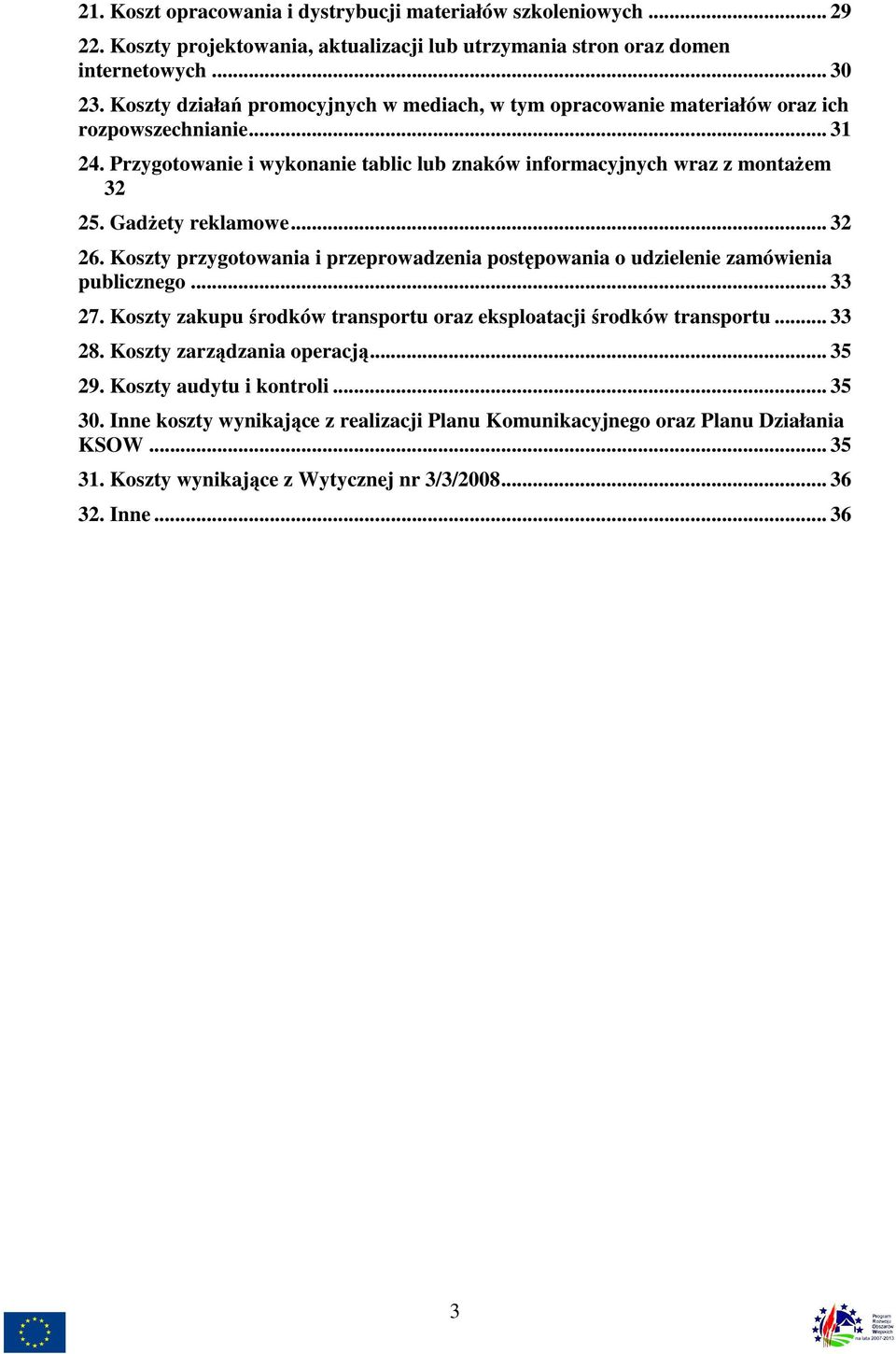 GadŜety reklamowe... 32 26. Koszty przygotowania i przeprowadzenia postępowania o udzielenie zamówienia publicznego... 33 27. Koszty zakupu środków transportu oraz eksploatacji środków transportu.