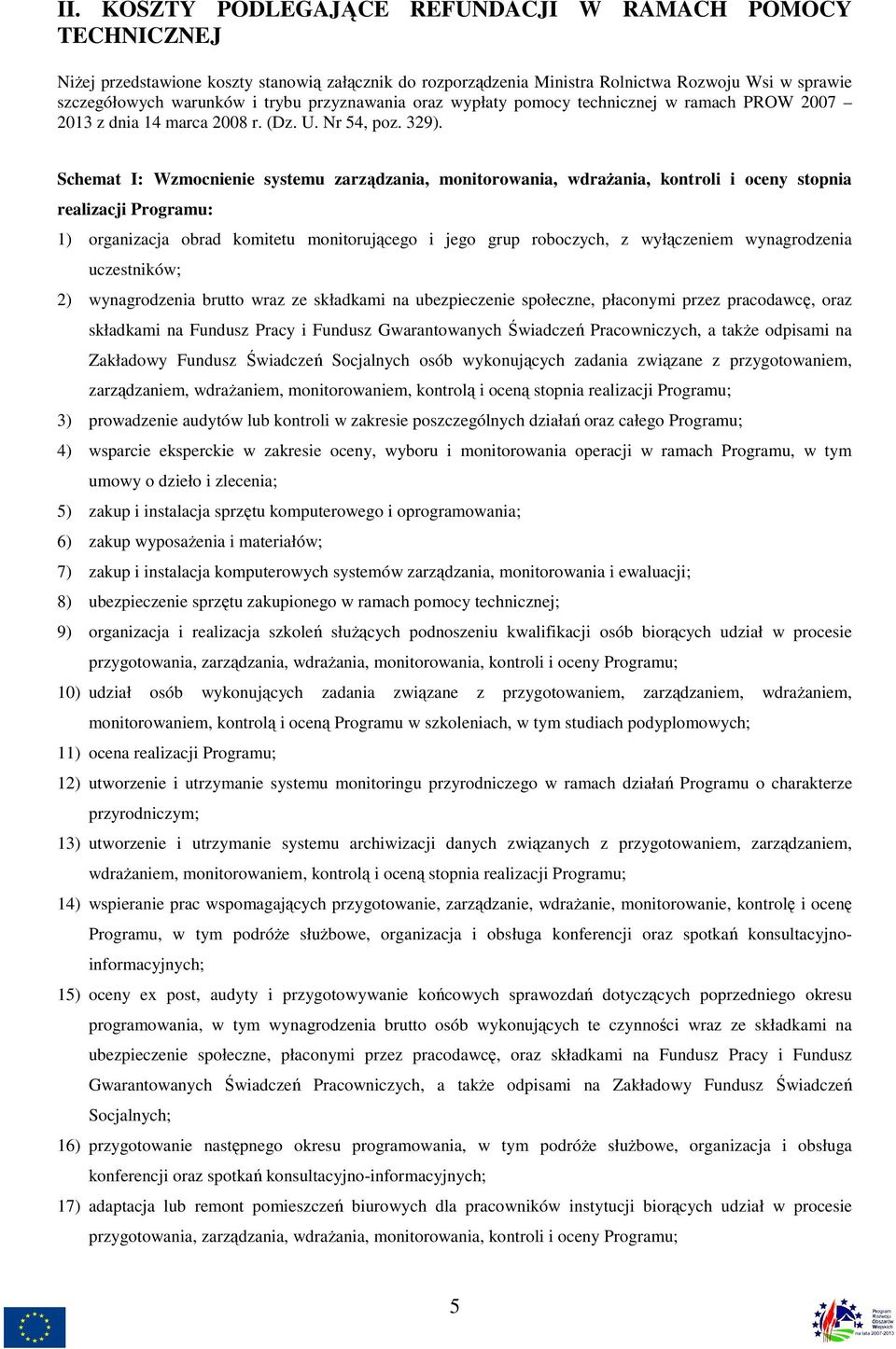 Schemat I: Wzmocnienie systemu zarządzania, monitorowania, wdraŝania, kontroli i oceny stopnia realizacji Programu: 1) organizacja obrad komitetu monitorującego i jego grup roboczych, z wyłączeniem