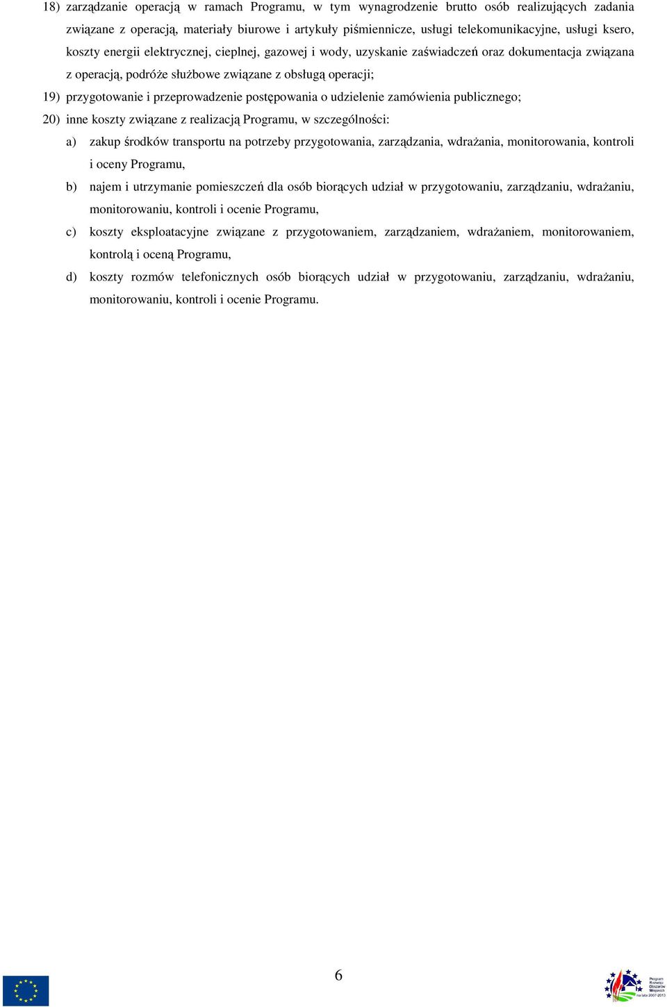 przeprowadzenie postępowania o udzielenie zamówienia publicznego; 20) inne koszty związane z realizacją Programu, w szczególności: a) zakup środków transportu na potrzeby przygotowania, zarządzania,