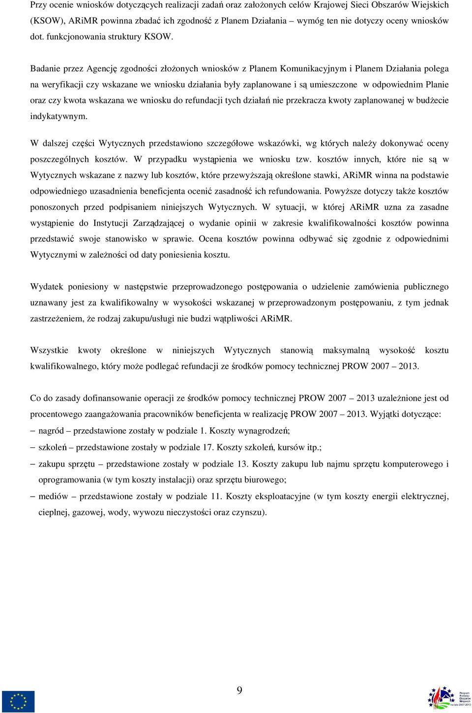 Badanie przez Agencję zgodności złoŝonych wniosków z Planem Komunikacyjnym i Planem Działania polega na weryfikacji czy wskazane we wniosku działania były zaplanowane i są umieszczone w odpowiednim