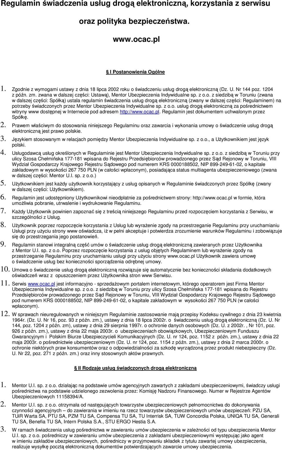 z o.o. z siedzibą w Toruniu (zwana w dalszej części: Spółką) ustala regulamin świadczenia usług drogą elektroniczną (zwany w dalszej części: Regulaminem) na potrzeby świadczonych przez Mentor