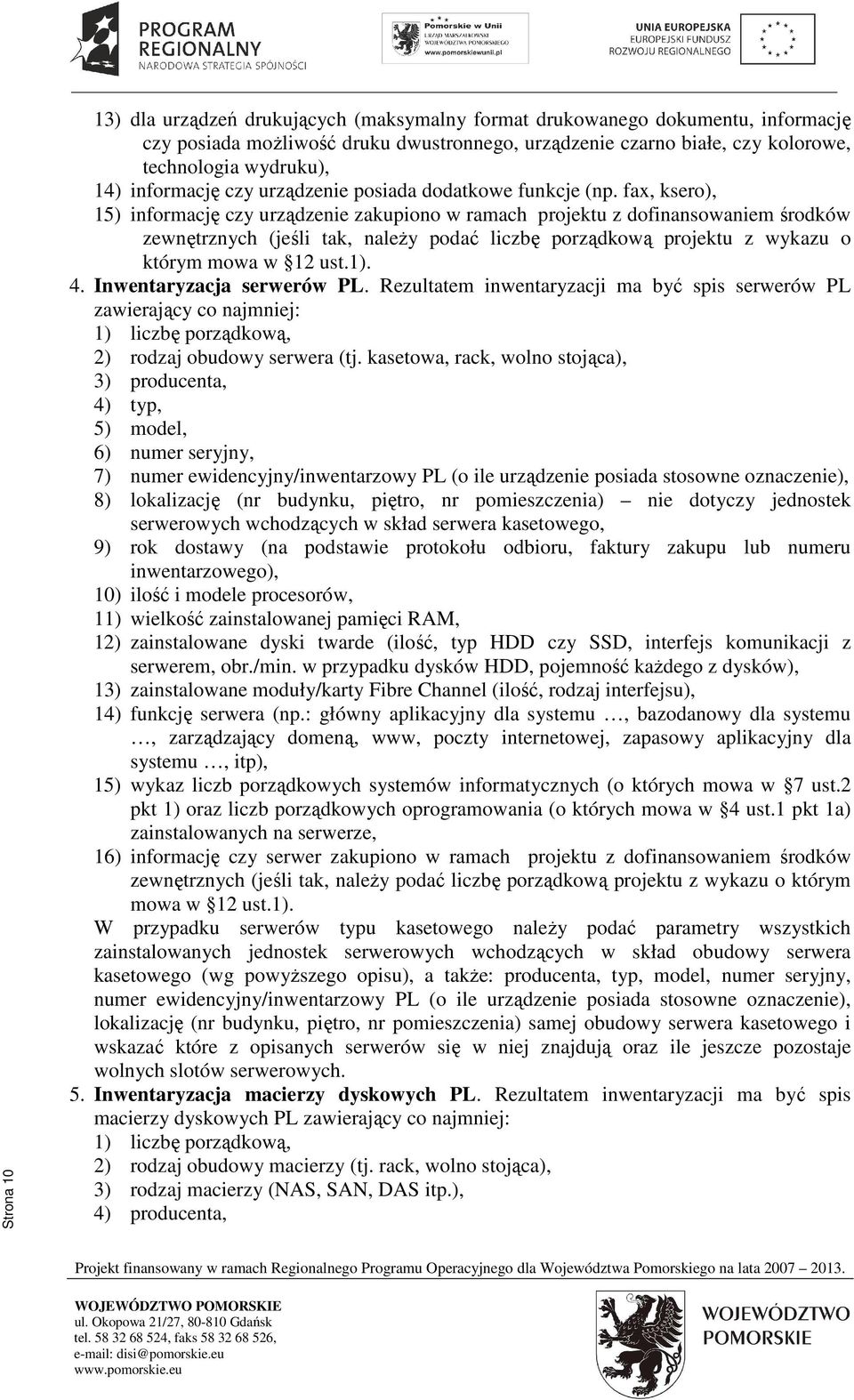 fax, ksero), 15) informację czy urządzenie zakupiono w ramach projektu z dofinansowaniem środków zewnętrznych (jeśli tak, należy podać liczbę porządkową projektu z wykazu o którym mowa w 12 ust.1). 4.