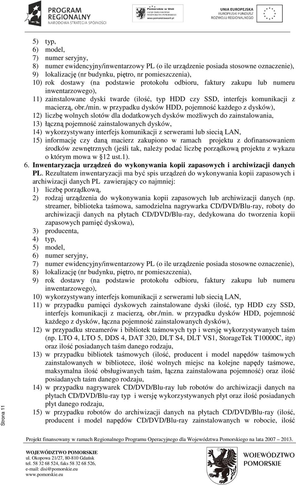 w przypadku dysków HDD, pojemność każdego z dysków), 12) liczbę wolnych slotów dla dodatkowych dysków możliwych do zainstalowania, 13) łączną pojemność zainstalowanych dysków, 14) wykorzystywany