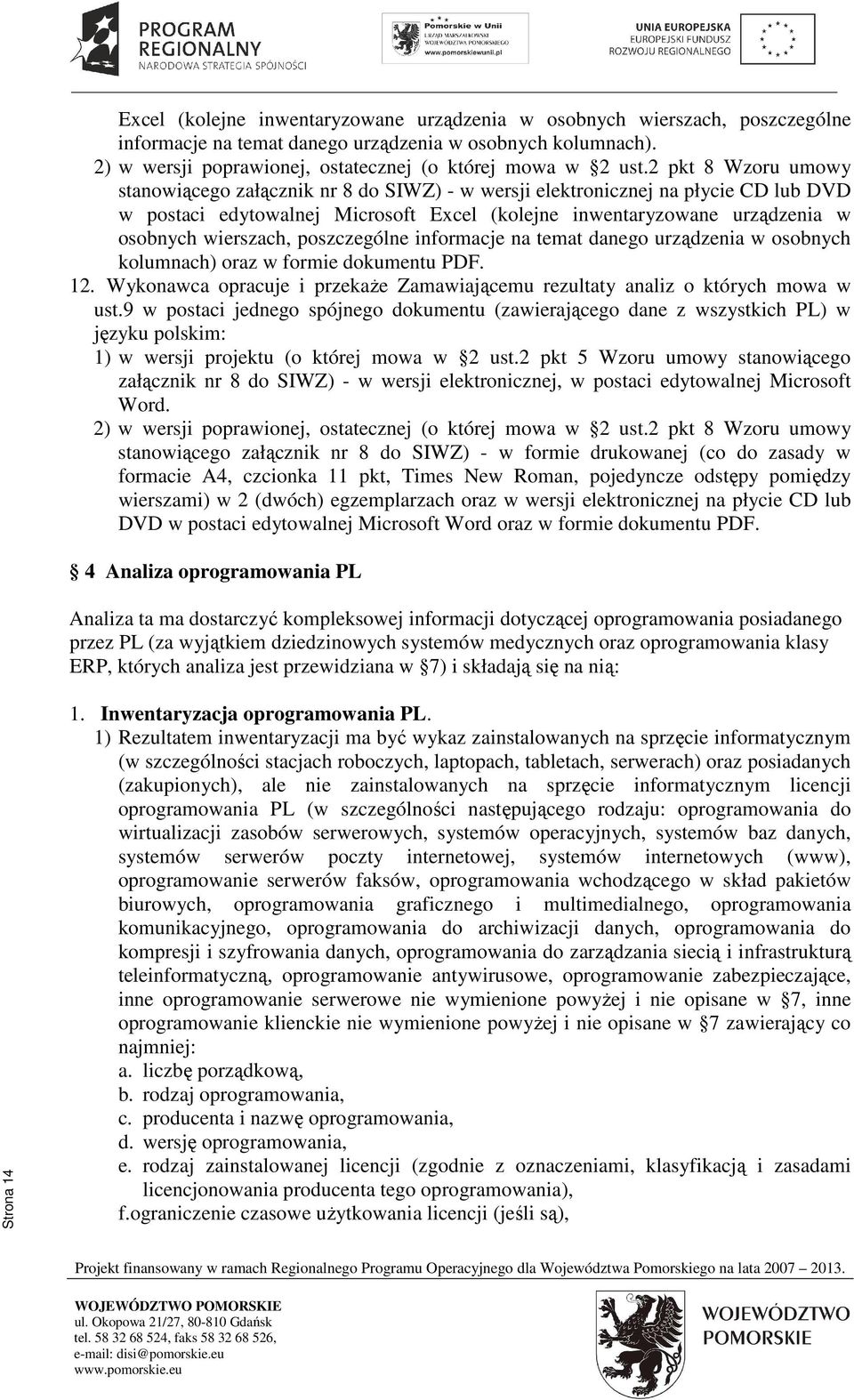 informacje na temat danego urządzenia w osobnych kolumnach) oraz w formie dokumentu PDF. 12. Wykonawca opracuje i przekaże Zamawiającemu rezultaty analiz o których mowa w ust.