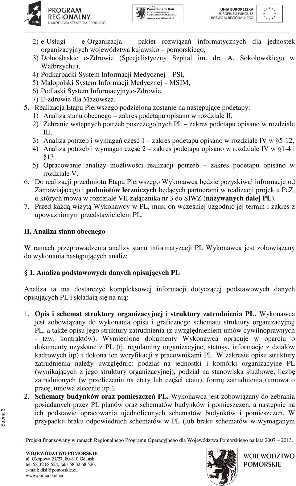 Małopolski System Informacji Medycznej MSIM, 6) Podlaski System Informacyjny e-zdrowie, 7) E-zdrowie dla Mazowsza. 5.