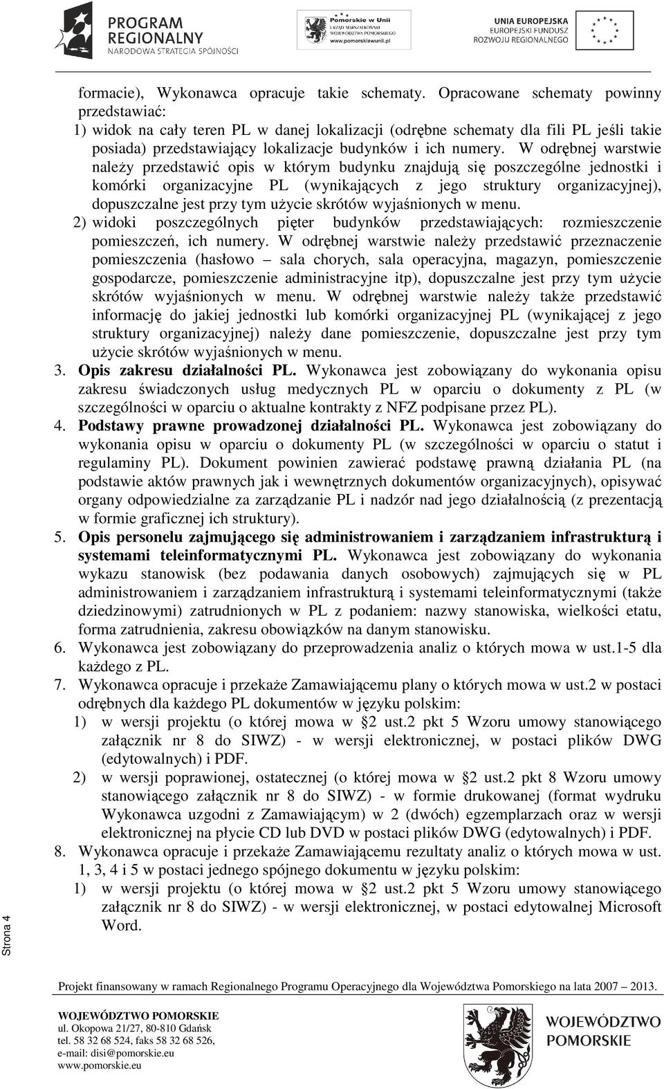 W odrębnej warstwie należy przedstawić opis w którym budynku znajdują się poszczególne jednostki i komórki organizacyjne PL (wynikających z jego struktury organizacyjnej), dopuszczalne jest przy tym