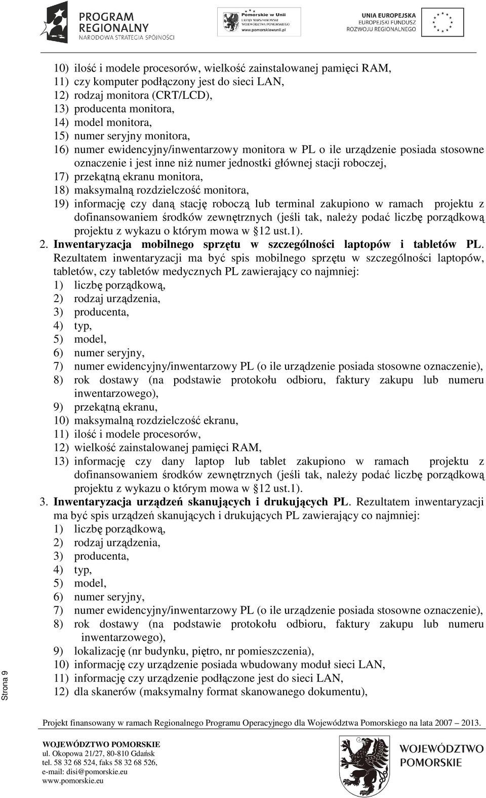 monitora, 18) maksymalną rozdzielczość monitora, 19) informację czy daną stację roboczą lub terminal zakupiono w ramach projektu z dofinansowaniem środków zewnętrznych (jeśli tak, należy podać liczbę