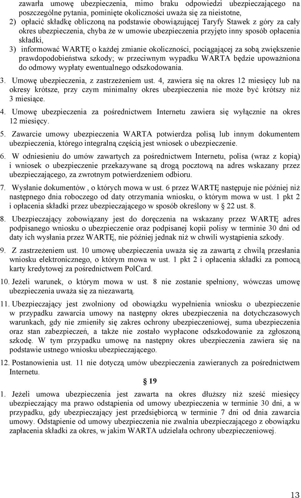 zwiększenie prawdopodobieństwa szkody; w przeciwnym wypadku WARTA będzie upoważniona do odmowy wypłaty ewentualnego odszkodowania. 3. Umowę ubezpieczenia, z zastrzeżeniem ust.