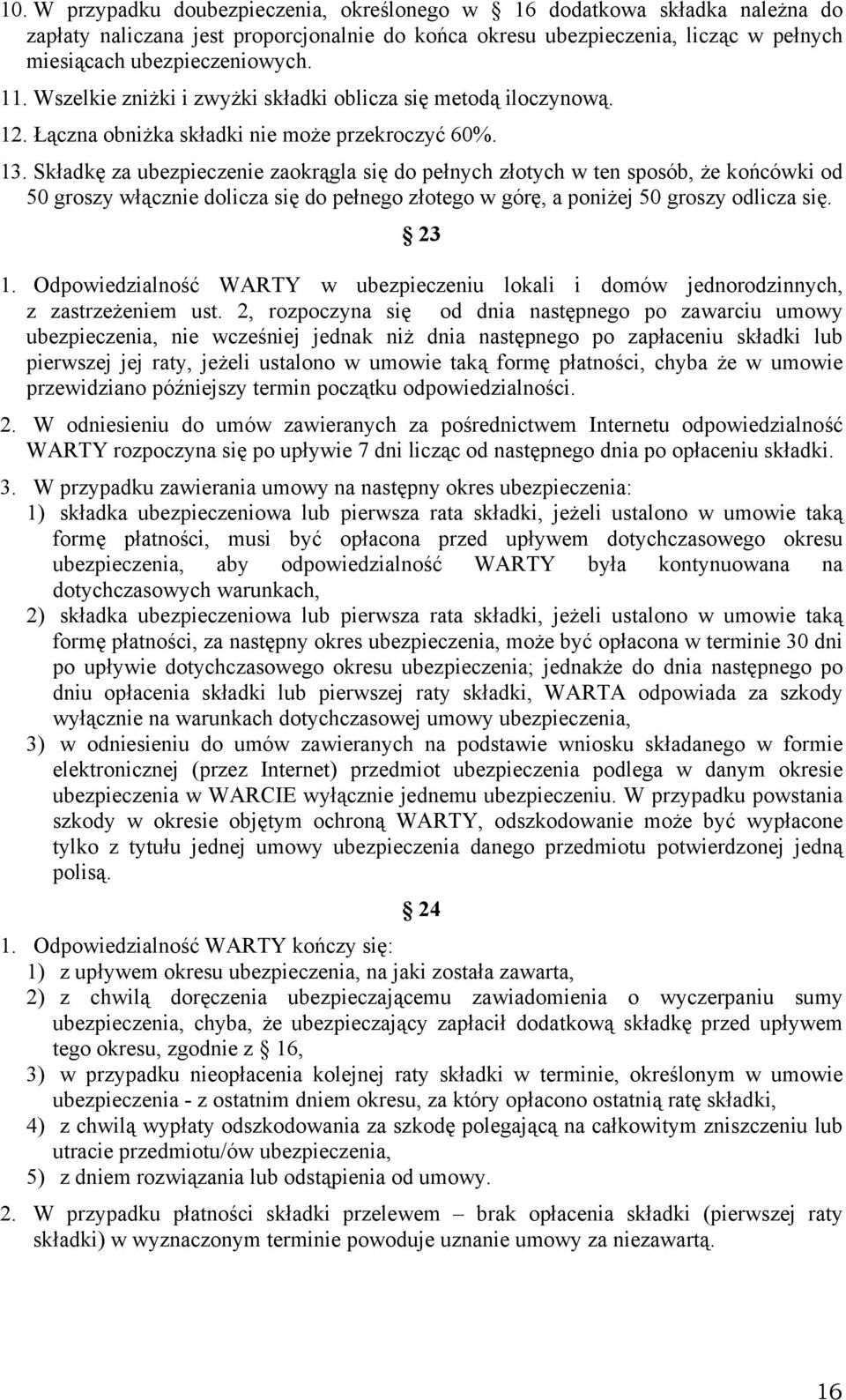 Składkę za ubezpieczenie zaokrągla się do pełnych złotych w ten sposób, że końcówki od 50 groszy włącznie dolicza się do pełnego złotego w górę, a poniżej 50 groszy odlicza się. 23 1.