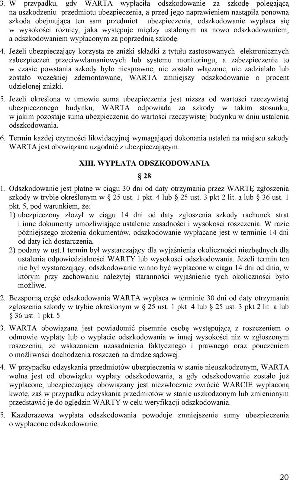 Jeżeli ubezpieczający korzysta ze zniżki składki z tytułu zastosowanych elektronicznych zabezpieczeń przeciwwłamaniowych lub systemu monitoringu, a zabezpieczenie to w czasie powstania szkody było