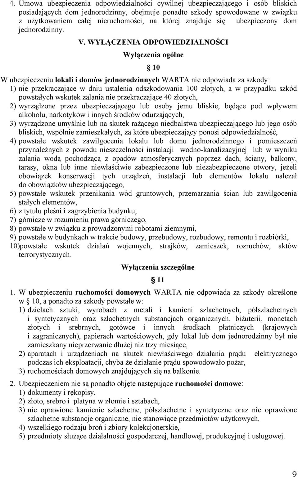 WYŁĄCZENIA ODPOWIEDZIALNOŚCI Wyłączenia ogólne 10 W ubezpieczeniu lokali i domów jednorodzinnych WARTA nie odpowiada za szkody: 1) nie przekraczające w dniu ustalenia odszkodowania 100 złotych, a w