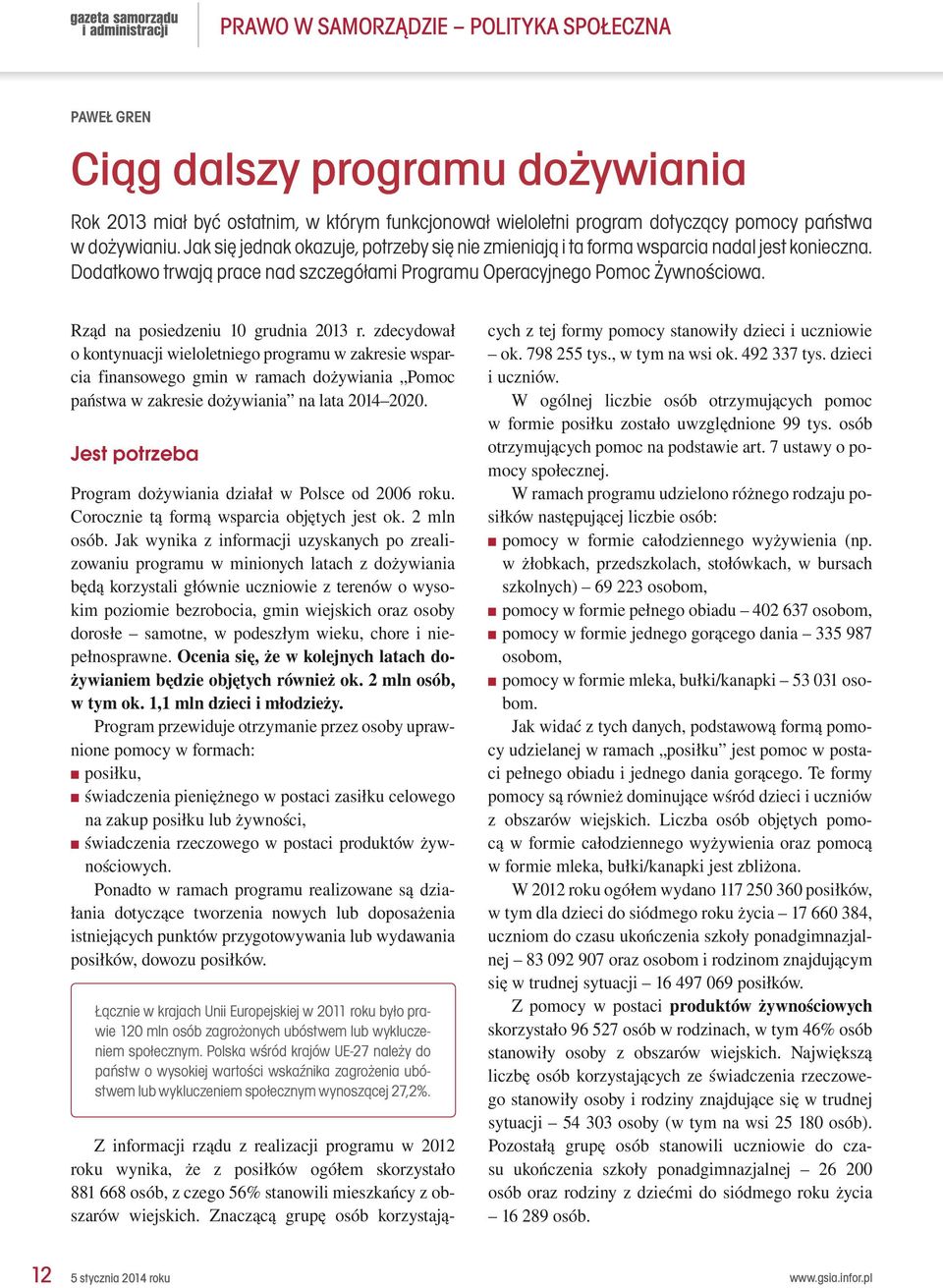 Rząd na posiedzeniu 10 grudnia 2013 r. zdecydował o kontynuacji wieloletniego programu w zakresie wsparcia finansowego gmin w ramach dożywiania Pomoc państwa w zakresie dożywiania na lata 2014 2020.