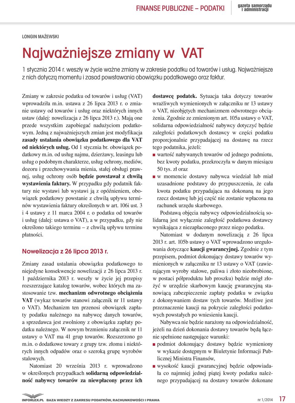 o zmianie ustawy od towarów i usług oraz niektórych innych ustaw (dalej: nowelizacja z 26 lipca 2013 r.). Mają one przede wszystkim zapobiegać nadużyciom podatkowym.