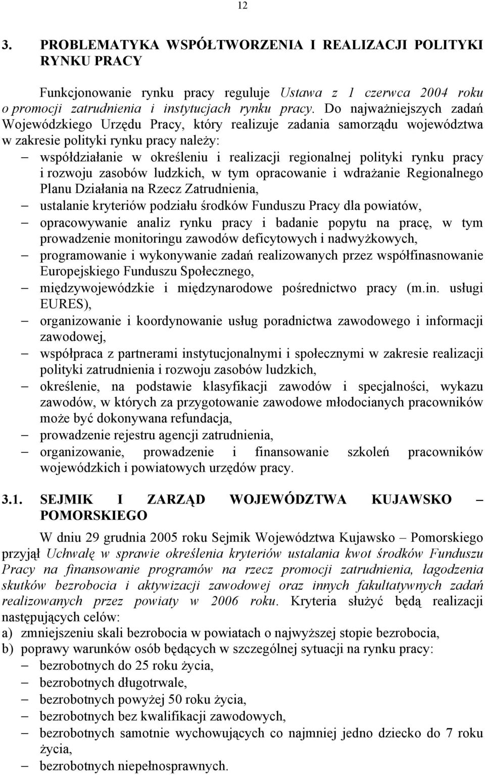 polityki rynku pracy i rozwoju zasobów ludzkich, w tym opracowanie i wdrażanie Regionalnego Planu Działania na Rzecz Zatrudnienia, ustalanie kryteriów podziału środków Funduszu Pracy dla powiatów,