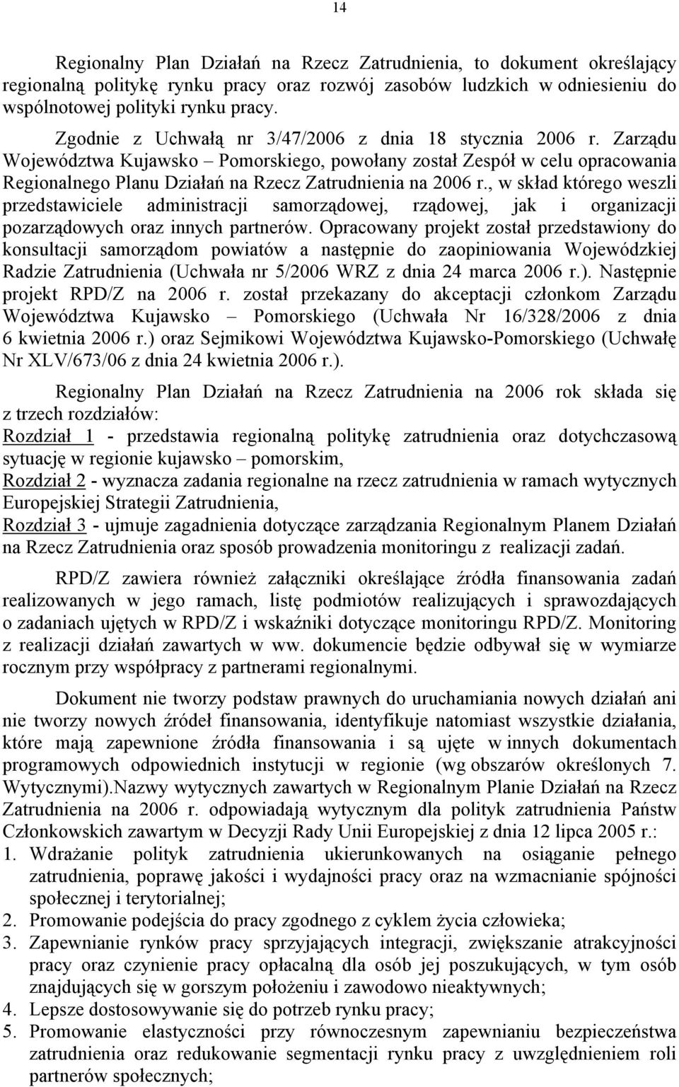 Zarządu Województwa Kujawsko Pomorskiego, powołany został Zespół w celu opracowania Regionalnego Planu Działań na Rzecz Zatrudnienia na 2006 r.